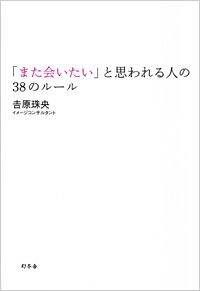 また会いたい」と思わせる人の38のルール』吉原珠央 | 幻冬舎