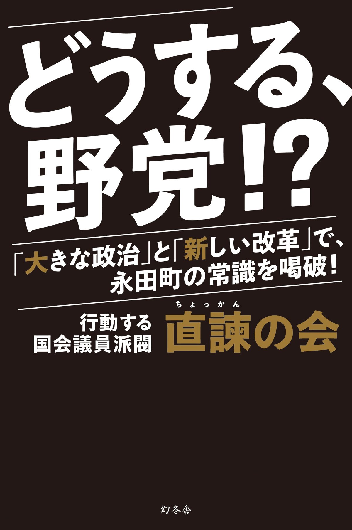 どうする、野党!? 「大きな政治」と「新しい改革」で、永田町の常識を喝破！