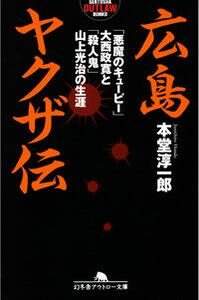 広島ヤクザ伝 「悪魔のキューピー」大西政寛と「殺人鬼」山上光治の生涯』本堂淳一郎 | 幻冬舎